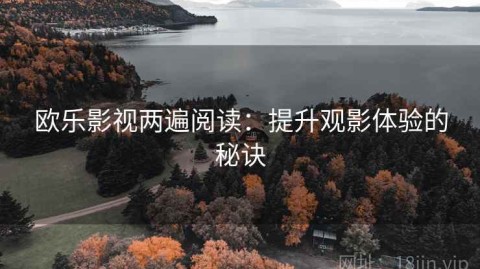 欧乐影视两遍阅读：提升观影体验的秘诀