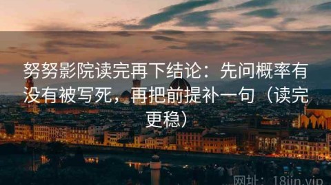 努努影院读完再下结论：先问概率有没有被写死，再把前提补一句（读完更稳）