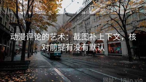 动漫评论的艺术：截图补上下文，核对前提有没有默认