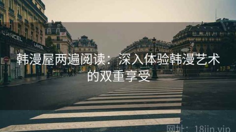 韩漫屋两遍阅读：深入体验韩漫艺术的双重享受