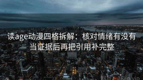 读age动漫四格拆解：核对情绪有没有当证据后再把引用补完整