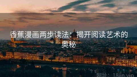 香蕉漫画两步读法：揭开阅读艺术的奥秘