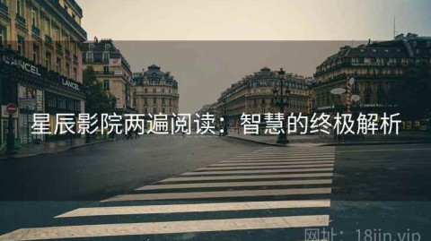 星辰影院两遍阅读：智慧的终极解析