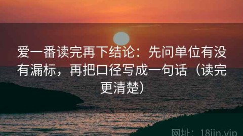 爱一番读完再下结论：先问单位有没有漏标，再把口径写成一句话（读完更清楚）