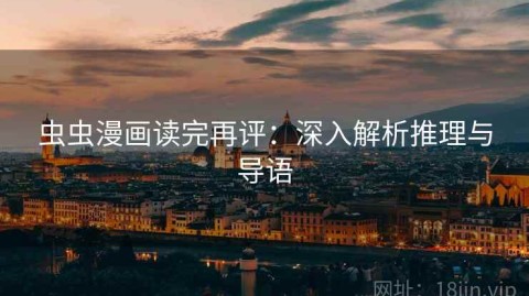 虫虫漫画读完再评：深入解析推理与导语