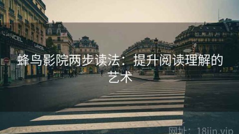 蜂鸟影院两步读法：提升阅读理解的艺术