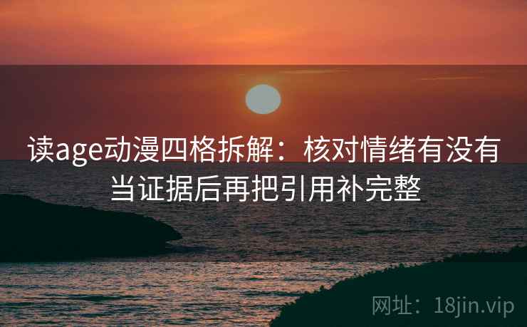 读age动漫四格拆解:核对情绪有没有当证据后再把引用补完整 读age动漫四格拆解:核对情绪有没有当证据后再把引用补完整