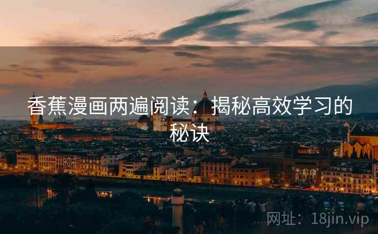 香蕉漫画两遍阅读：揭秘高效学习的秘诀