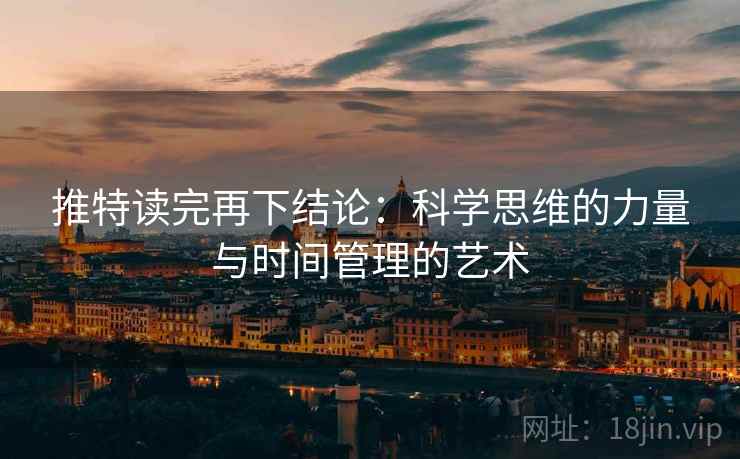 推特读完再下结论：科学思维的力量与时间管理的艺术
