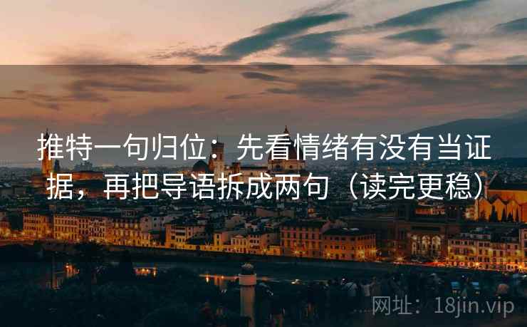 推特一句归位：先看情绪有没有当证据，再把导语拆成两句（读完更稳）