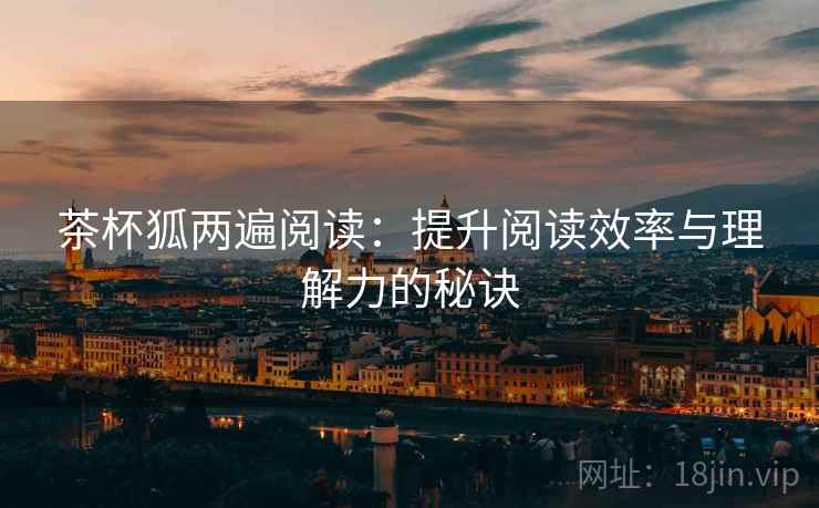 茶杯狐两遍阅读：提升阅读效率与理解力的秘诀