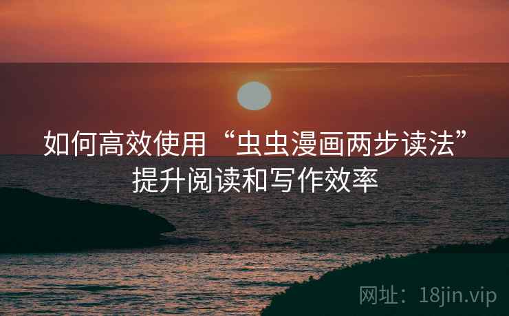 如何高效使用“虫虫漫画两步读法”提升阅读和写作效率