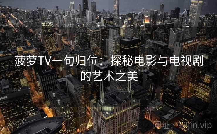 菠萝TV一句归位：探秘电影与电视剧的艺术之美