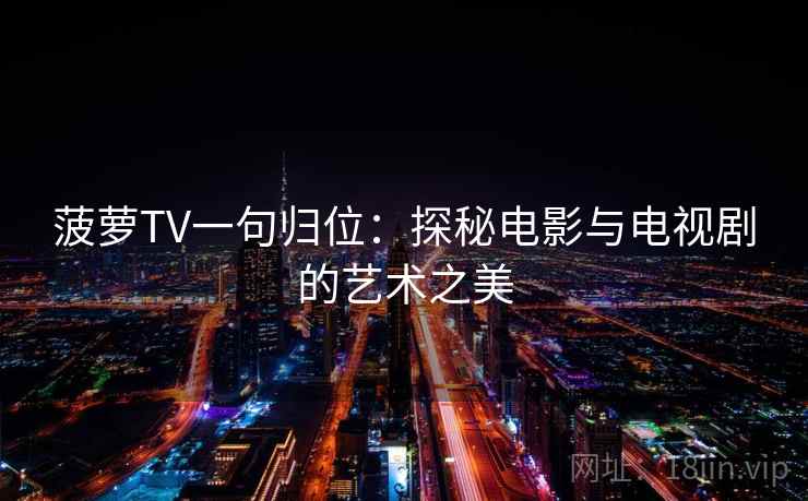 菠萝TV一句归位：探秘电影与电视剧的艺术之美
