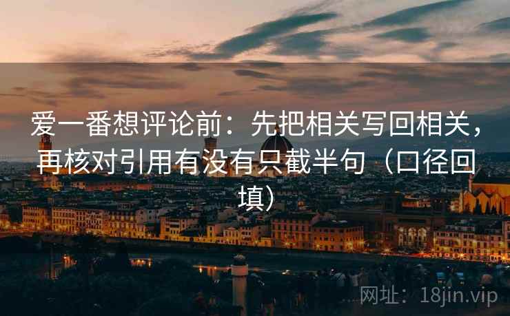 爱一番想评论前：先把相关写回相关，再核对引用有没有只截半句（口径回填）