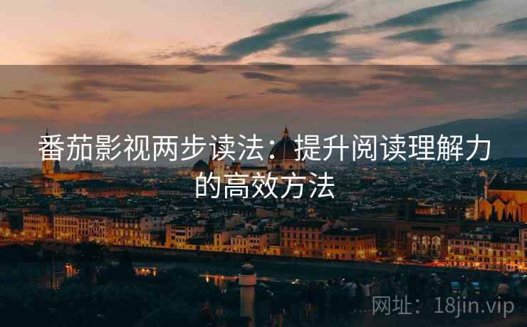 番茄影视两步读法：提升阅读理解力的高效方法