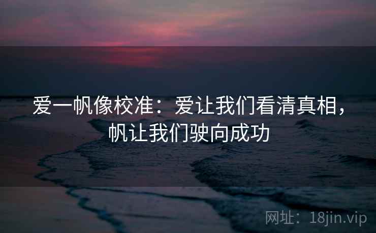爱一帆像校准：爱让我们看清真相，帆让我们驶向成功